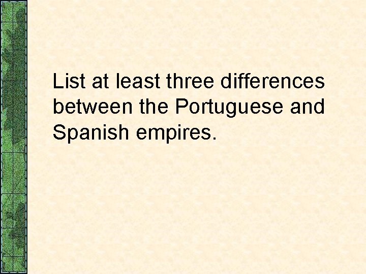 List at least three differences between the Portuguese and Spanish empires. 