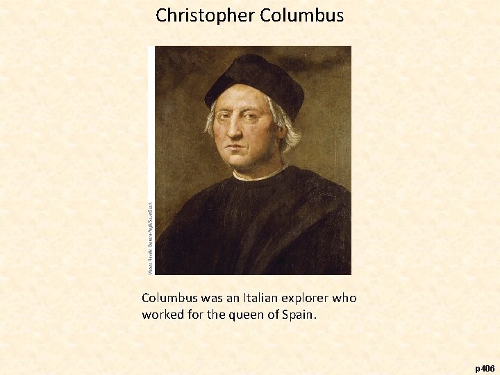 Christopher Columbus was an Italian explorer who worked for the queen of Spain. p