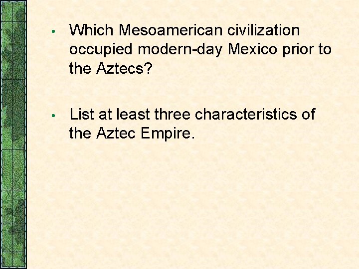  • Which Mesoamerican civilization occupied modern-day Mexico prior to the Aztecs? • List