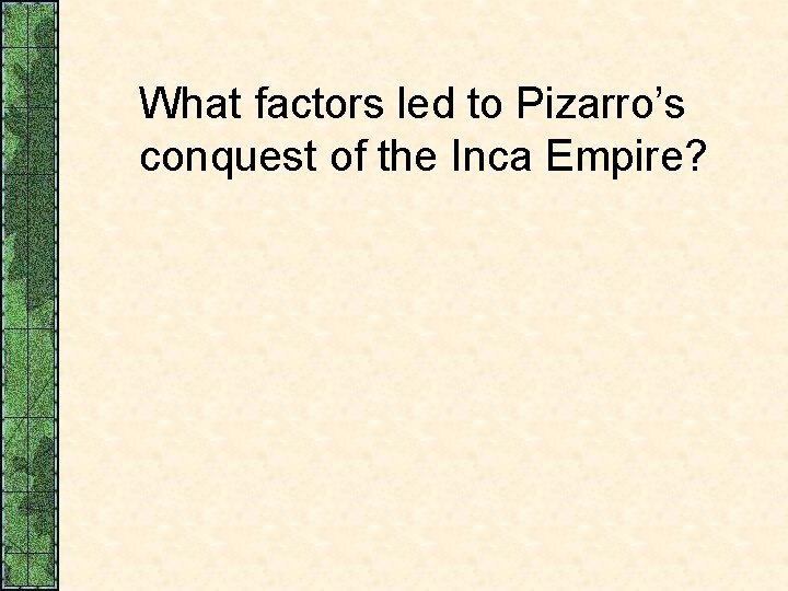 What factors led to Pizarro’s conquest of the Inca Empire? 