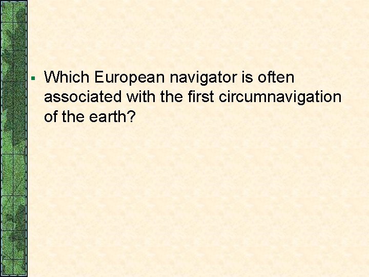 § Which European navigator is often associated with the first circumnavigation of the earth?