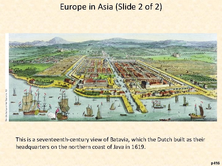 Europe in Asia (Slide 2 of 2) This is a seventeenth-century view of Batavia,