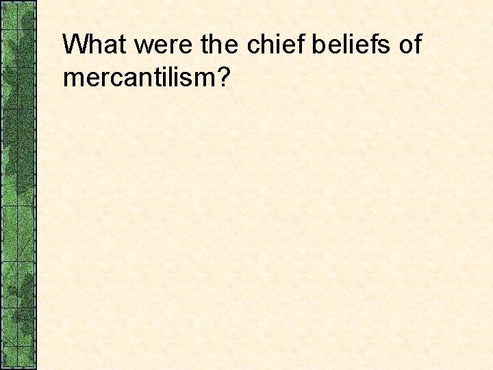 What were the chief beliefs of mercantilism? 