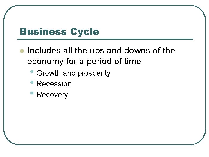 Business Cycle l Includes all the ups and downs of the economy for a