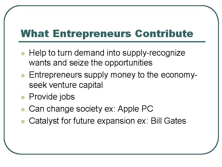 What Entrepreneurs Contribute l l l Help to turn demand into supply-recognize wants and