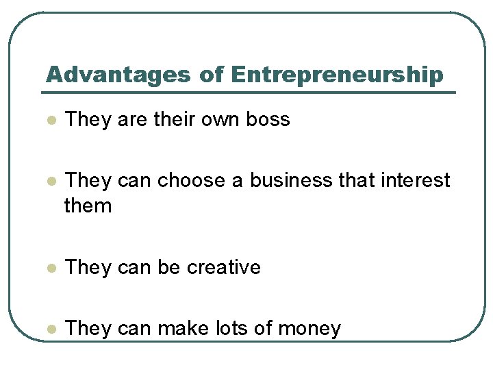 Advantages of Entrepreneurship l They are their own boss l They can choose a