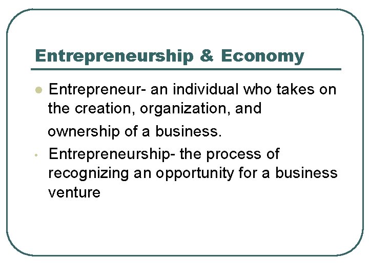 Entrepreneurship & Economy l • Entrepreneur- an individual who takes on the creation, organization,