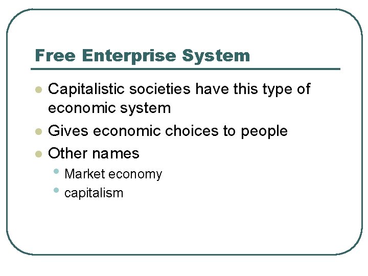 Free Enterprise System l l l Capitalistic societies have this type of economic system