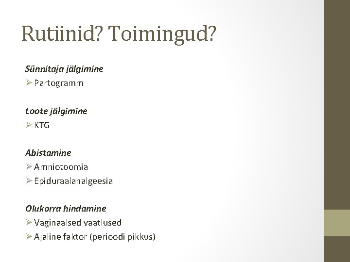 Rutiinid? Toimingud? Sünnitaja jälgimine Ø Partogramm Loote jälgimine Ø KTG Abistamine Ø Amniotoomia Ø