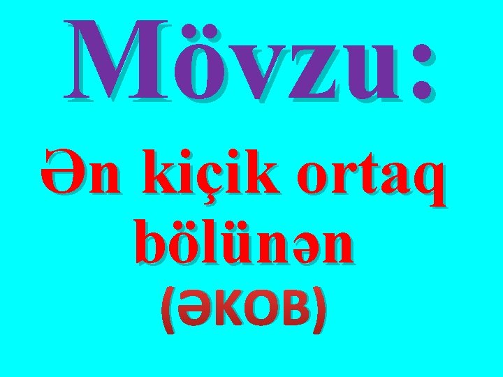 Mövzu: Ən kiçik ortaq bölünən (ƏKOB) 