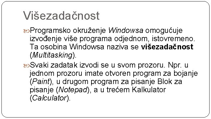 Višezadačnost Programsko okruženje Windowsa omogućuje izvođenje više programa odjednom, istovremeno. Ta osobina Windowsa naziva