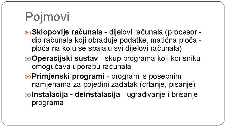 Pojmovi Sklopovlje računala - dijelovi računala (procesor - dio računala koji obrađuje podatke, matična