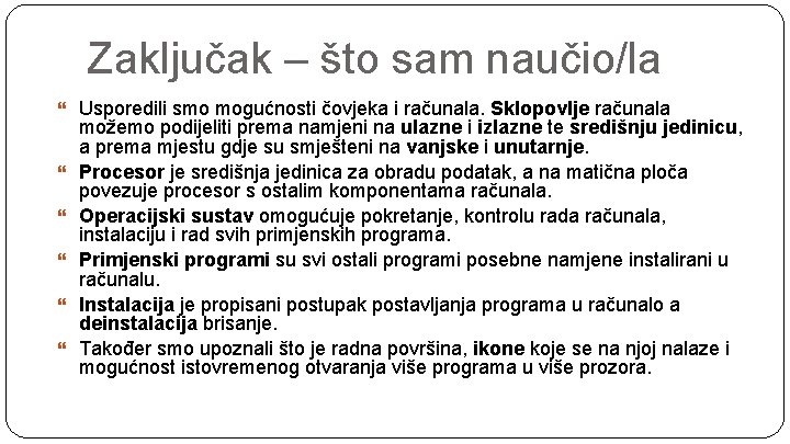 Zaključak – što sam naučio/la Usporedili smo mogućnosti čovjeka i računala. Sklopovlje računala možemo