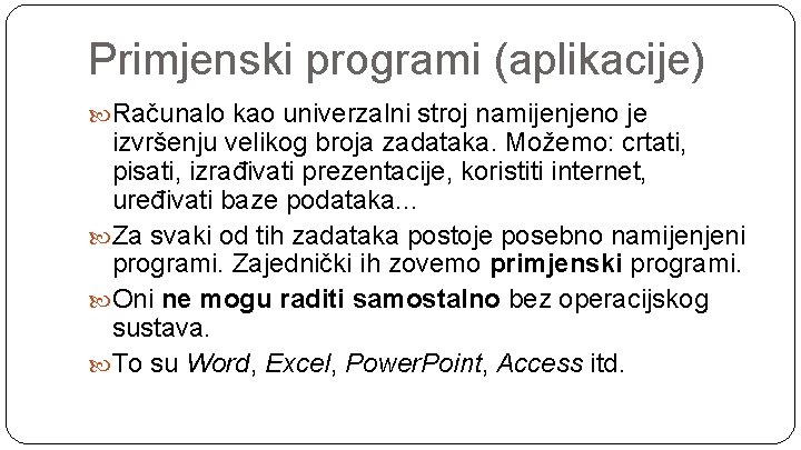 Primjenski programi (aplikacije) Računalo kao univerzalni stroj namijenjeno je izvršenju velikog broja zadataka. Možemo: