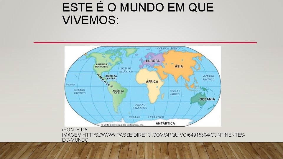 ESTE É O MUNDO EM QUE VIVEMOS: (FONTE DA IMAGEM: HTTPS: //WWW. PASSEIDIRETO. COM/ARQUIVO/64915394/CONTINENTESDO-MUNDO