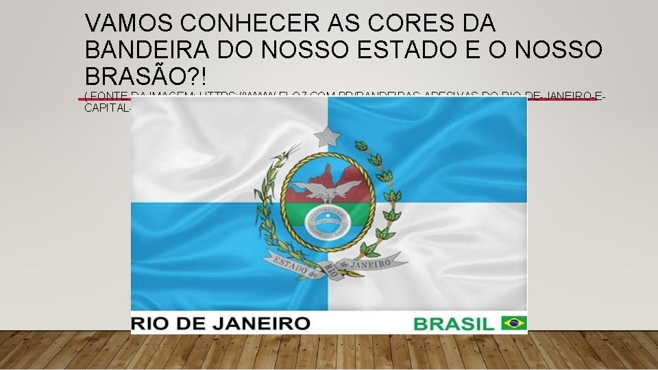 VAMOS CONHECER AS CORES DA BANDEIRA DO NOSSO ESTADO E O NOSSO BRASÃO? !