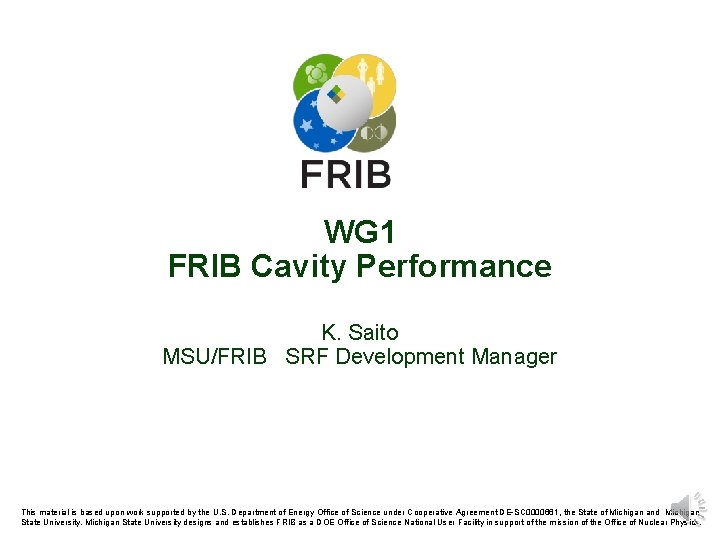WG 1 FRIB Cavity Performance K. Saito MSU/FRIB SRF Development Manager This material is