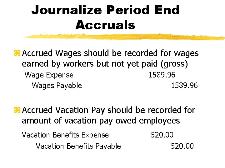 Journalize Period End Accruals z Accrued Wages should be recorded for wages earned by