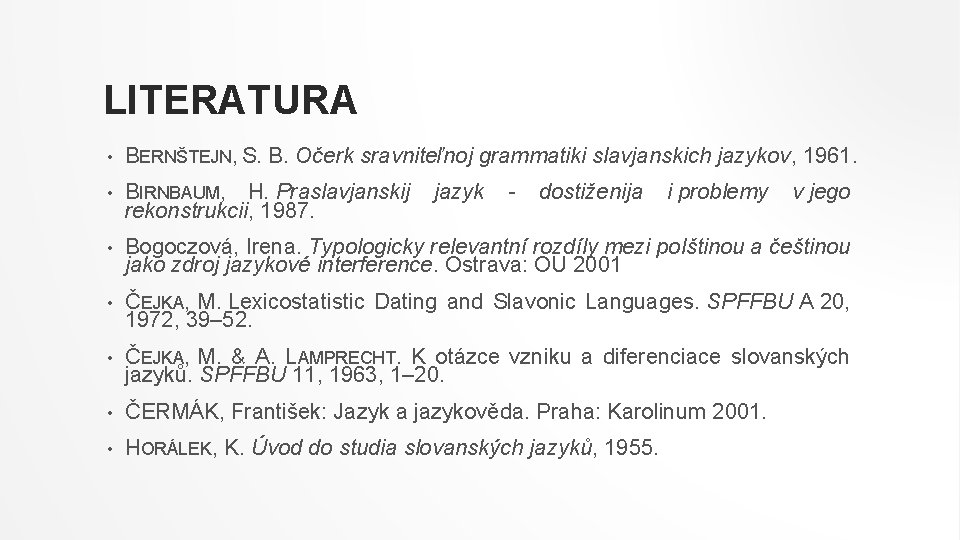 LITERATURA • BERNŠTEJN, S. B. Očerk sravniteľnoj grammatiki slavjanskich jazykov, 1961. • BIRNBAUM, H.