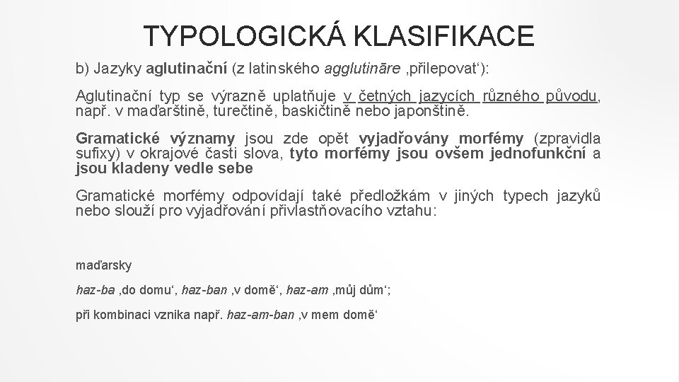 TYPOLOGICKÁ KLASIFIKACE b) Jazyky aglutinační (z latinského agglutināre , přilepovat‘): Aglutinační typ se výrazně