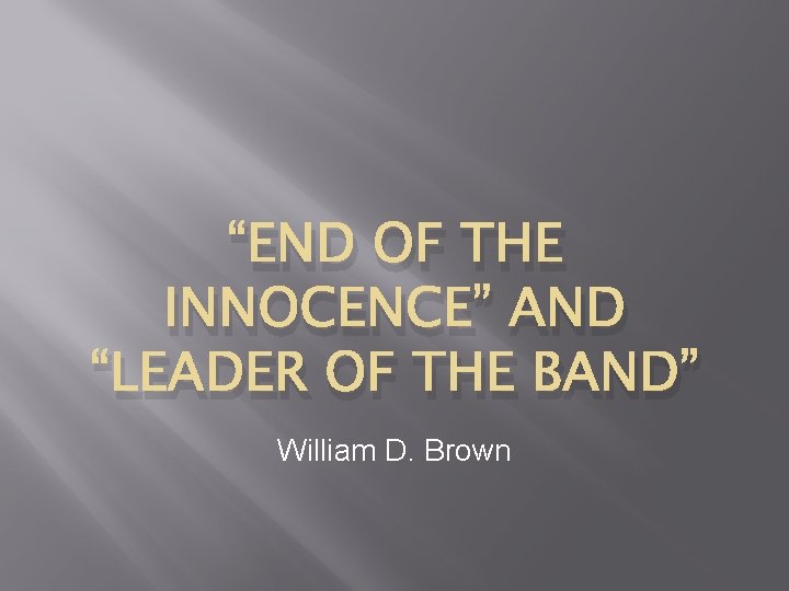 “END OF THE INNOCENCE” AND “LEADER OF THE BAND” William D. Brown 