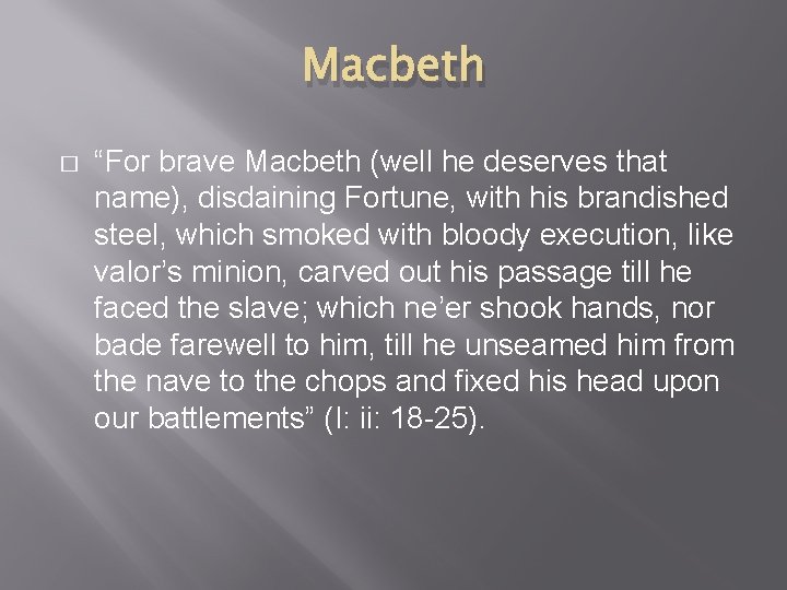 Macbeth � “For brave Macbeth (well he deserves that name), disdaining Fortune, with his