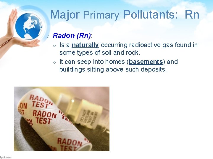 Major Primary Pollutants: Rn ○ Radon (Rn): ○ ○ Is a naturally occurring radioactive