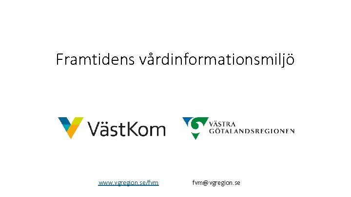 Framtidens vårdinformationsmiljö www. vgregion. se/fvm fvm@vgregion. se 