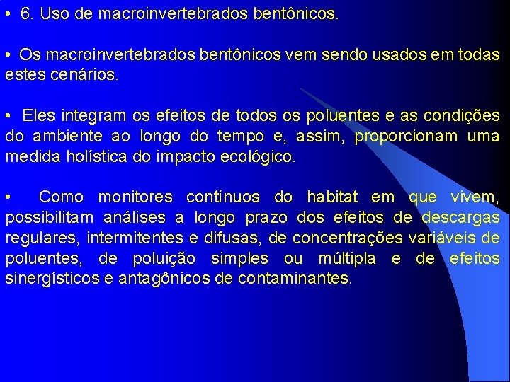  • 6. Uso de macroinvertebrados bentônicos. • Os macroinvertebrados bentônicos vem sendo usados