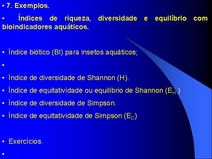  • 7. Exemplos. • Índices de riqueza, diversidade e equilíbrio com bioindicadores aquáticos.