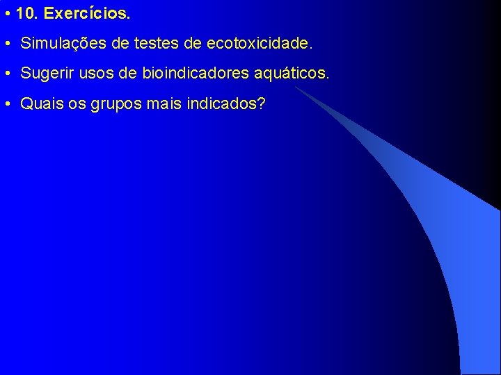  • 10. Exercícios. • Simulações de testes de ecotoxicidade. • Sugerir usos de