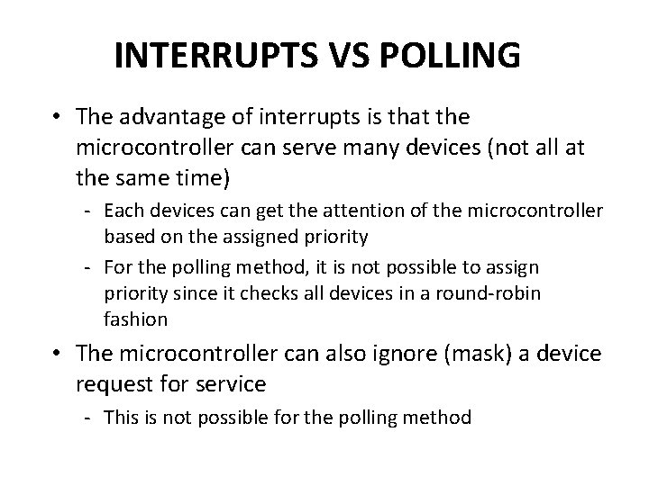 INTERRUPTS VS POLLING • The advantage of interrupts is that the microcontroller can serve