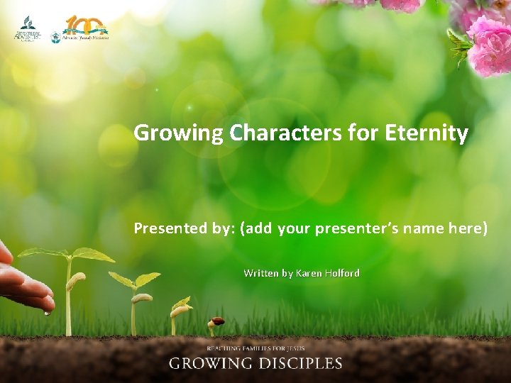 Growing Characters for Eternity Presented by: (add your presenter’s name here) Written by Karen