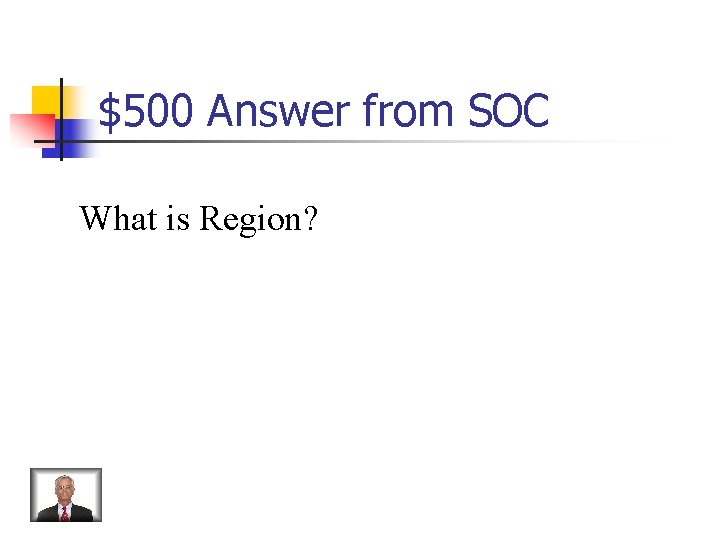 $500 Answer from SOC What is Region? 
