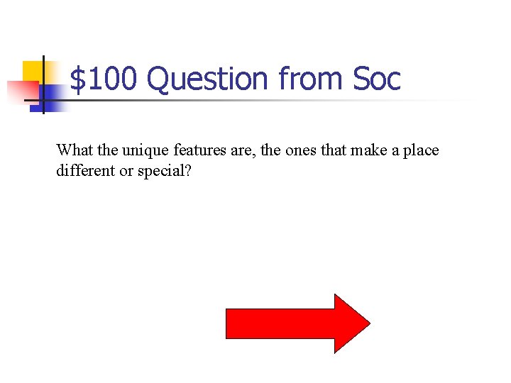 $100 Question from Soc What the unique features are, the ones that make a