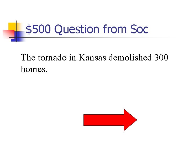 $500 Question from Soc The tornado in Kansas demolished 300 homes. 