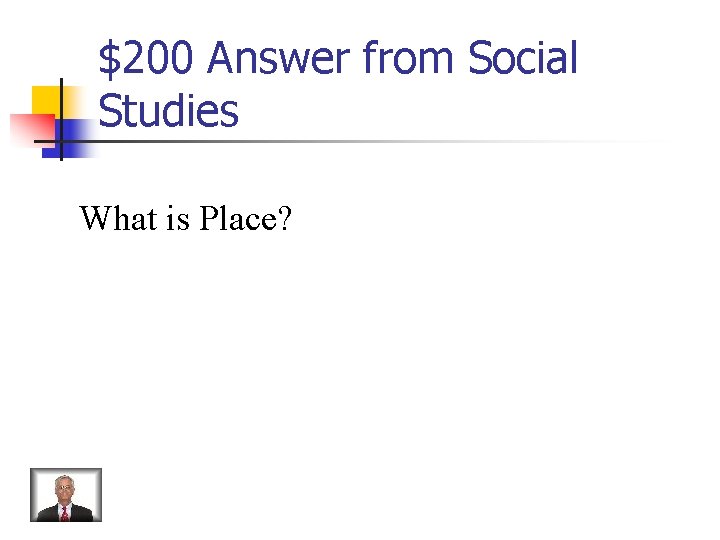 $200 Answer from Social Studies What is Place? 