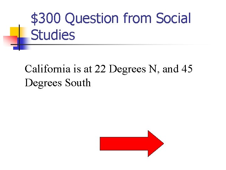 $300 Question from Social Studies California is at 22 Degrees N, and 45 Degrees