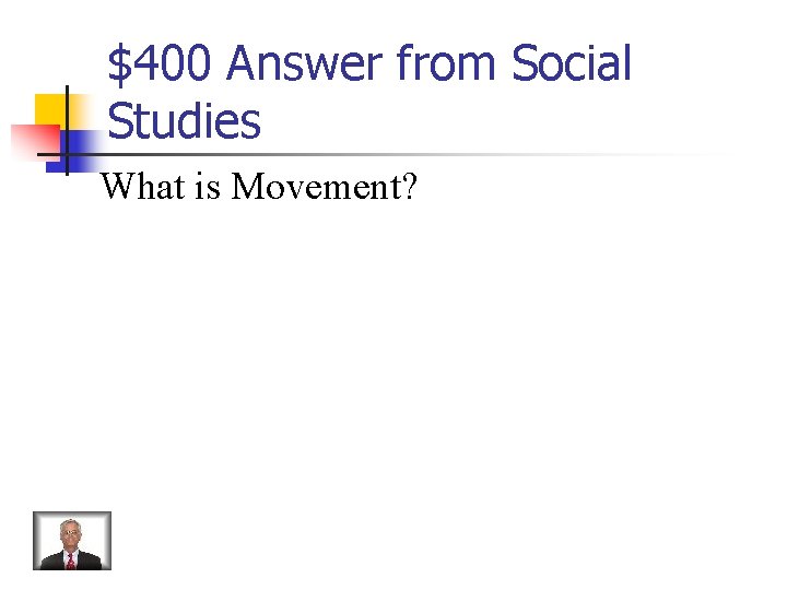 $400 Answer from Social Studies What is Movement? 