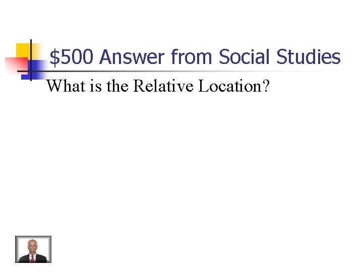 $500 Answer from Social Studies What is the Relative Location? 