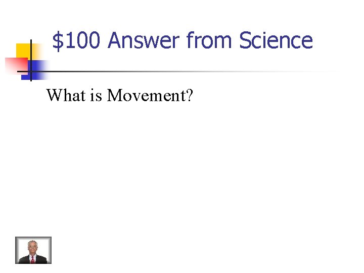 $100 Answer from Science What is Movement? 