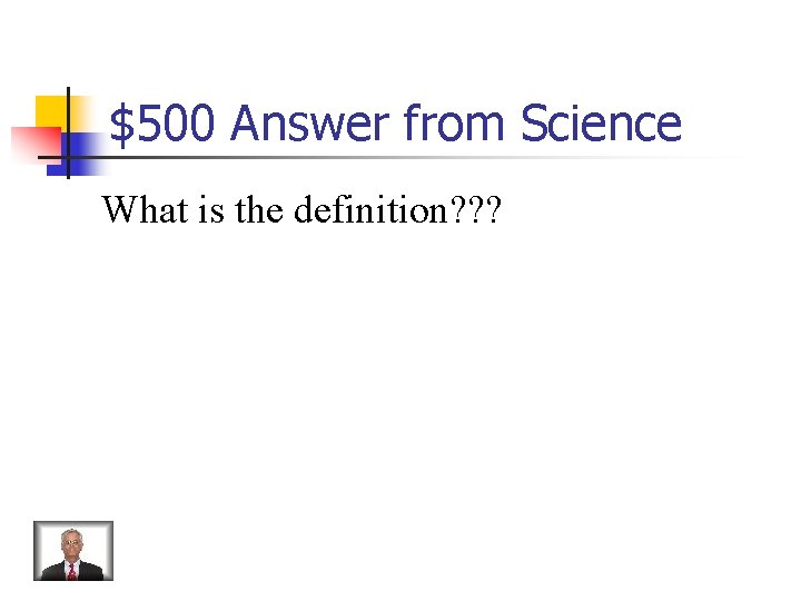 $500 Answer from Science What is the definition? ? ? 