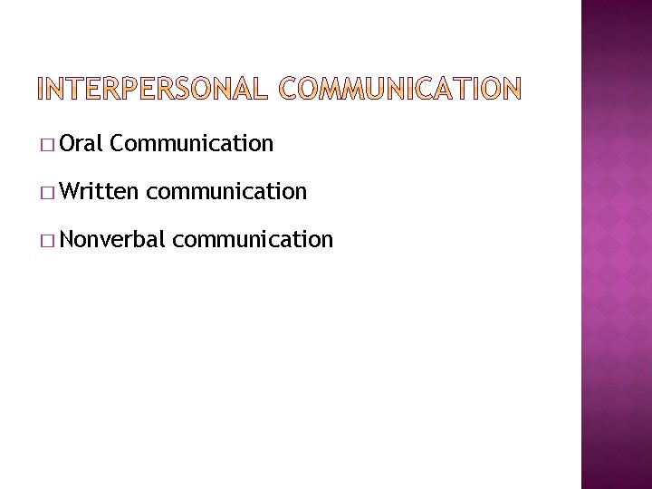 � Oral Communication � Written communication � Nonverbal communication 