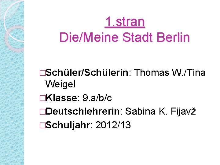1. stran Die/Meine Stadt Berlin �Schüler/Schülerin: Thomas W. /Tina Weigel �Klasse: 9. a/b/c �Deutschlehrerin: