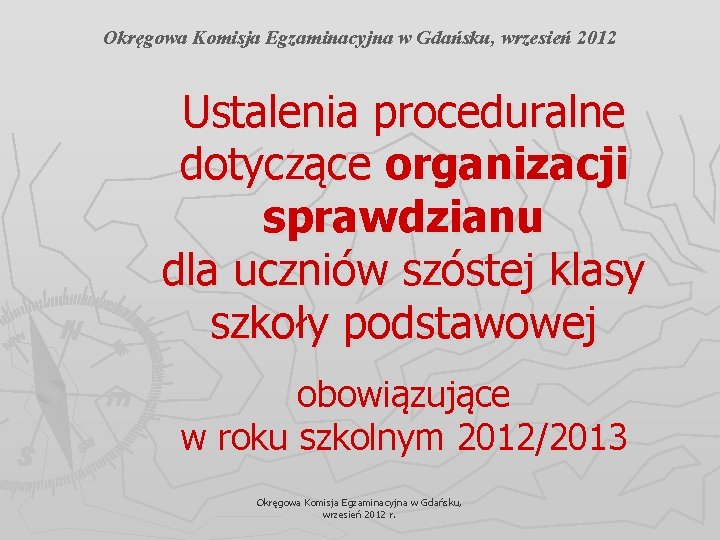 Okręgowa Komisja Egzaminacyjna w Gdańsku, wrzesień 2012 Ustalenia proceduralne dotyczące organizacji sprawdzianu dla uczniów