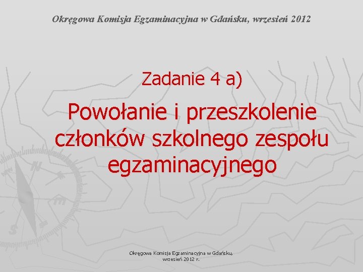 Okręgowa Komisja Egzaminacyjna w Gdańsku, wrzesień 2012 Zadanie 4 a) Powołanie i przeszkolenie członków