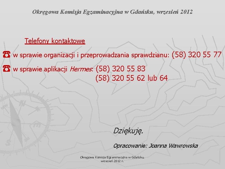 Okręgowa Komisja Egzaminacyjna w Gdańsku, wrzesień 2012 Telefony kontaktowe ☎ w sprawie organizacji i