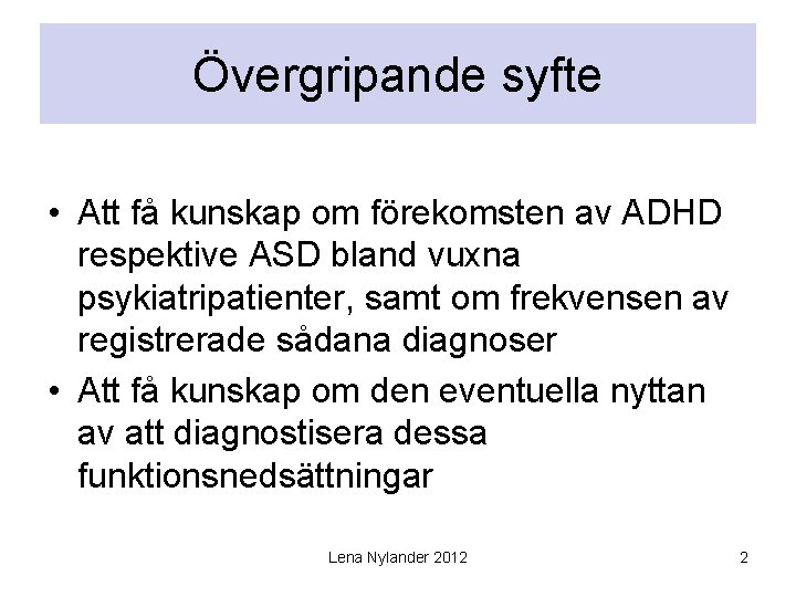 Övergripande syfte • Att få kunskap om förekomsten av ADHD respektive ASD bland vuxna