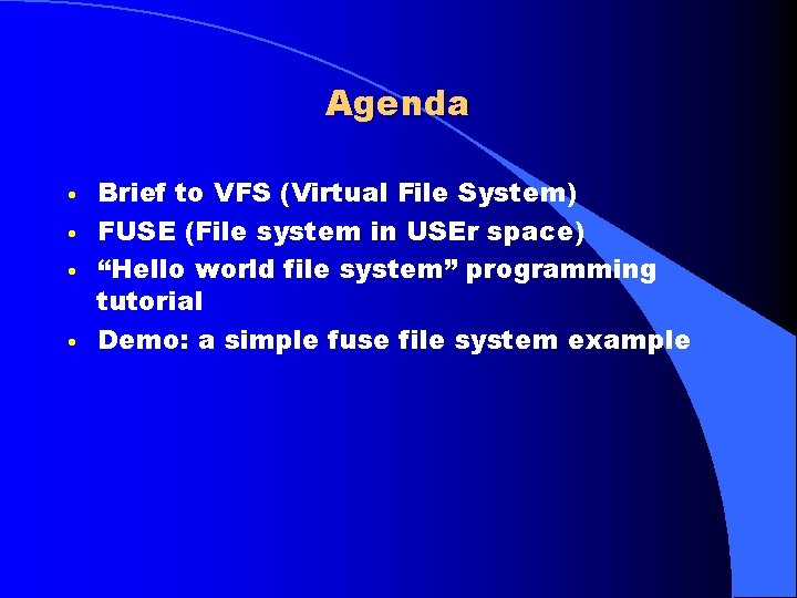 Agenda • • Brief to VFS (Virtual File System) FUSE (File system in USEr