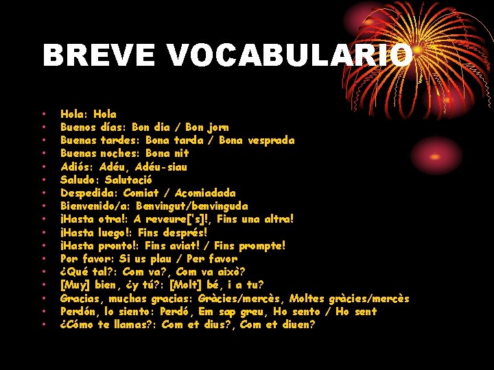 BREVE VOCABULARIO • • • • • Hola: Hola Buenos días: Bon dia /